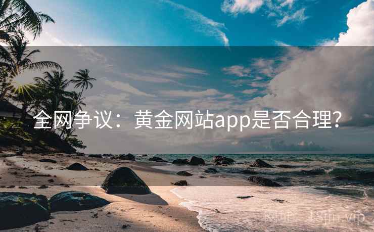全网争议：黄金网站app是否合理？  第2张