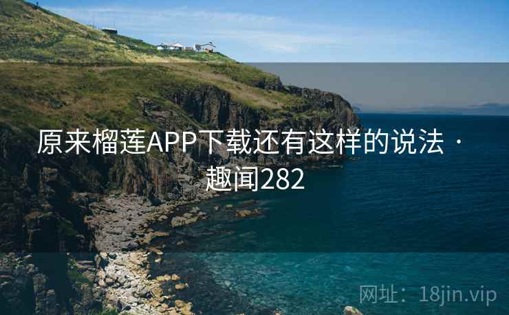 原来榴莲APP下载还有这样的说法 · 趣闻282  第2张