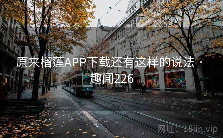 原来榴莲APP下载还有这样的说法 · 趣闻226 第1张 原来榴莲APP下载还有这样的说法 · 趣闻226 第1张