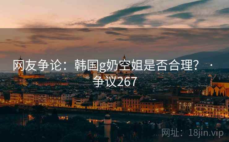 网友争论:韩国g奶空姐是否合理? · 争议267 第2张 网友争论:韩国g奶空姐是否合理? · 争议267 第2张