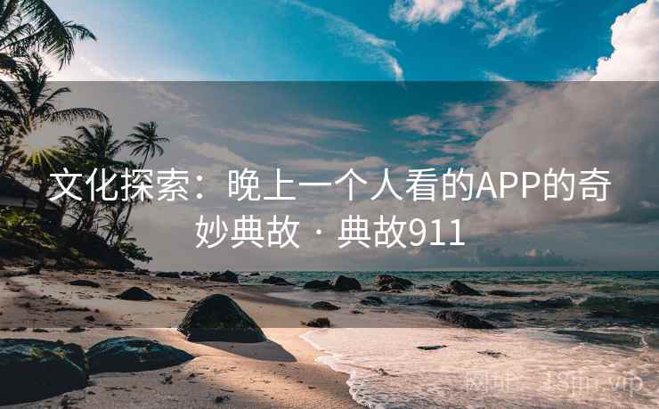 文化探索:晚上一个人看的APP的奇妙典故 · 典故911 第2张 文化探索:晚上一个人看的APP的奇妙典故 · 典故911 第2张